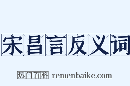 宋昌言反义词是什么意思的图片
